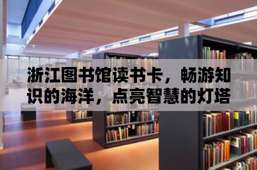 浙江圖書館讀書卡，暢游知識的海洋，點亮智慧的燈塔