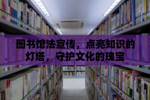 圖書館法宣傳，點亮知識的燈塔，守護文化的瑰寶