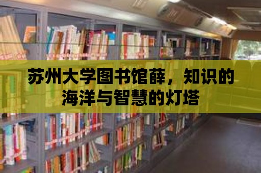 蘇州大學(xué)圖書館薛，知識的海洋與智慧的燈塔