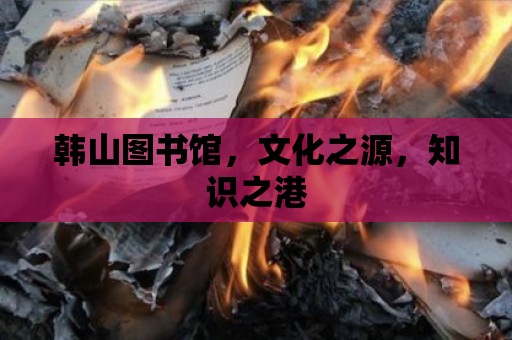 韓山圖書館，文化之源，知識之港