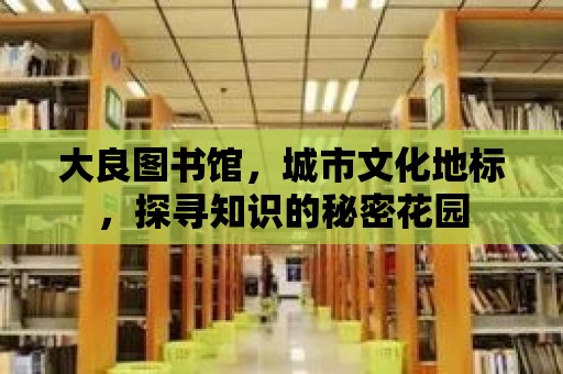 大良圖書館，城市文化地標，探尋知識的秘密花園