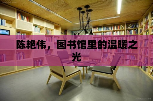 陳艷偉，圖書館里的溫暖之光