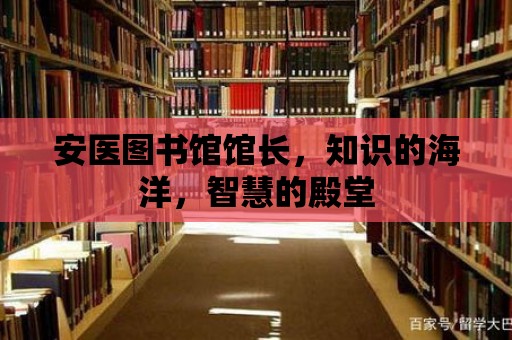 安醫圖書館館長，知識的海洋，智慧的殿堂