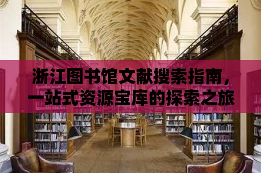 浙江圖書館文獻搜索指南，一站式資源寶庫的探索之旅