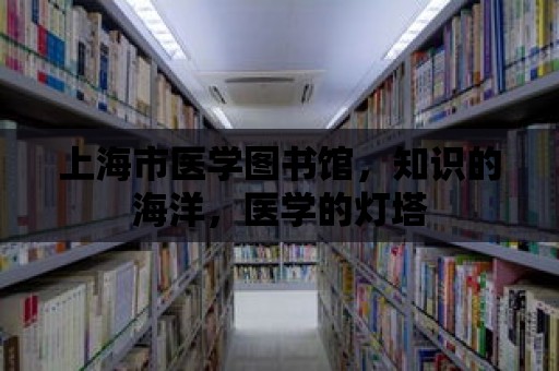 上海市醫(yī)學圖書館，知識的海洋，醫(yī)學的燈塔