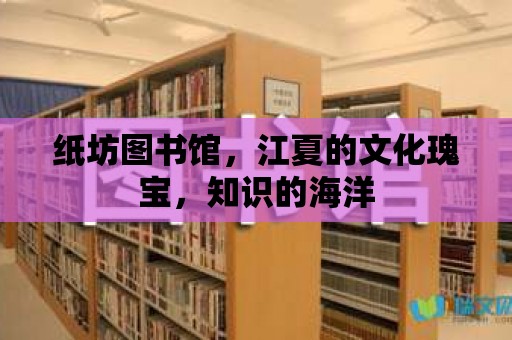 紙坊圖書館，江夏的文化瑰寶，知識(shí)的海洋