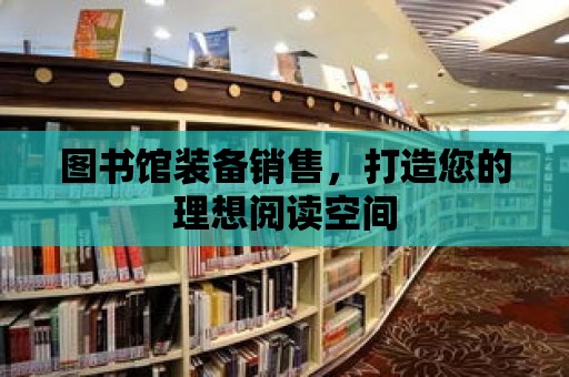 圖書館裝備銷售，打造您的理想閱讀空間