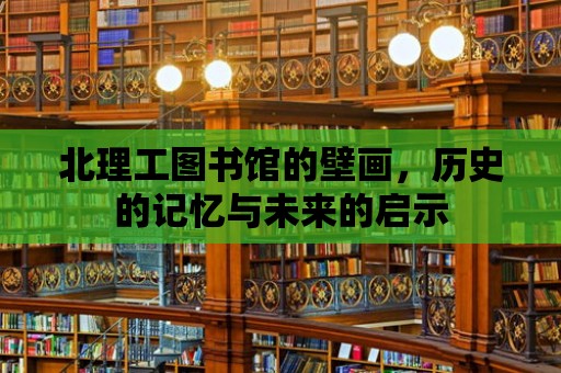 北理工圖書館的壁畫，歷史的記憶與未來的啟示