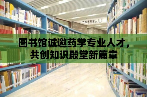 圖書館誠邀藥學專業人才，共創知識殿堂新篇章