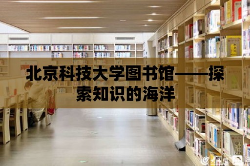 北京科技大學圖書館——探索知識的海洋