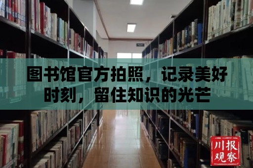 圖書館官方拍照，記錄美好時刻，留住知識的光芒