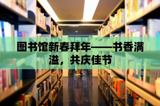 圖書館新春拜年——書香滿溢，共慶佳節