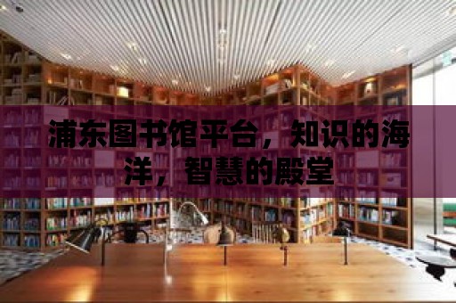 浦東圖書館平臺，知識的海洋，智慧的殿堂