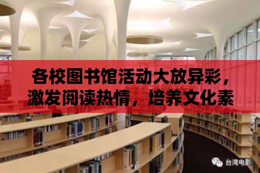 各校圖書館活動大放異彩，激發閱讀熱情，培養文化素養