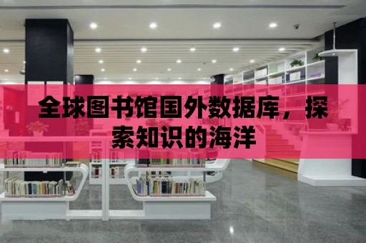 全球圖書館國外數據庫，探索知識的海洋