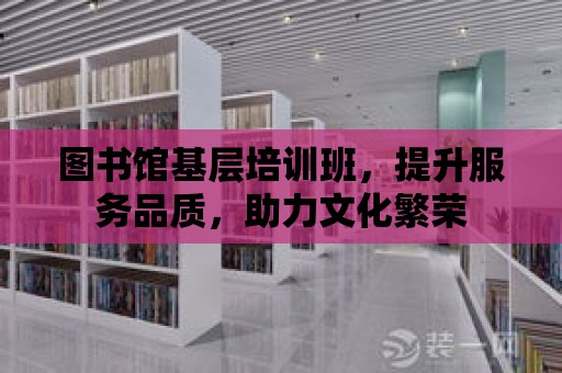 圖書館基層培訓班，提升服務品質，助力文化繁榮