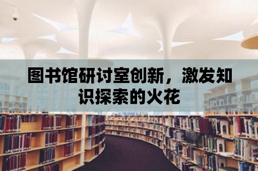 圖書館研討室創新，激發知識探索的火花