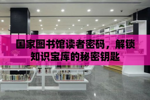 國家圖書館讀者密碼，解鎖知識寶庫的秘密鑰匙