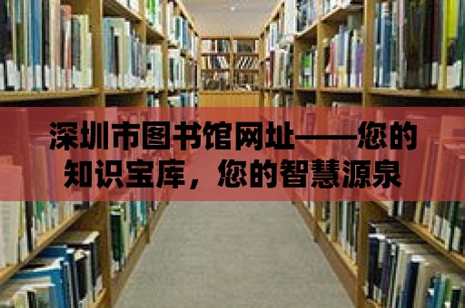 深圳市圖書館網址——您的知識寶庫，您的智慧源泉