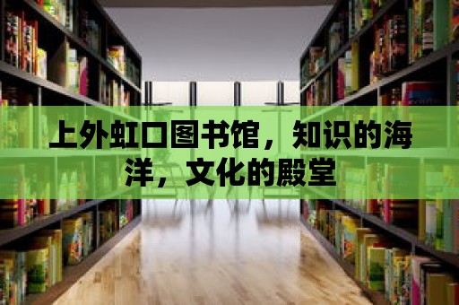 上外虹口圖書館，知識的海洋，文化的殿堂