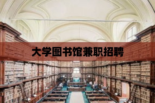 大學(xué)圖書館兼職招聘