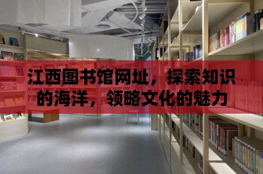 江西圖書館網址，探索知識的海洋，領略文化的魅力