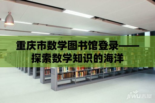 重慶市數(shù)學圖書館登錄——探索數(shù)學知識的海洋