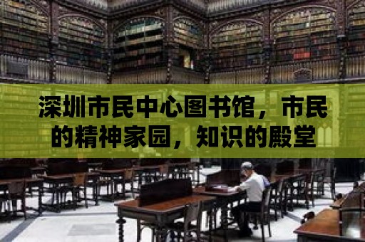 深圳市民中心圖書館，市民的精神家園，知識的殿堂