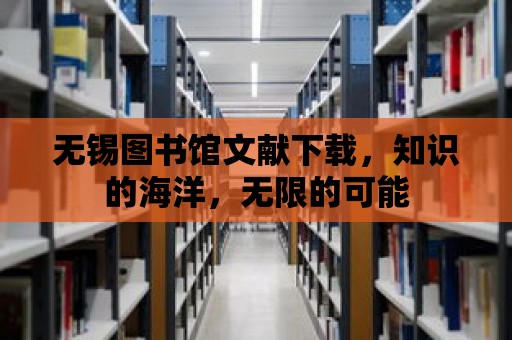 無錫圖書館文獻下載，知識的海洋，無限的可能