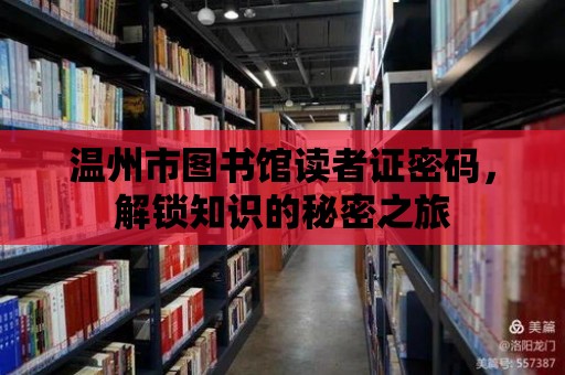 溫州市圖書館讀者證密碼，解鎖知識的秘密之旅