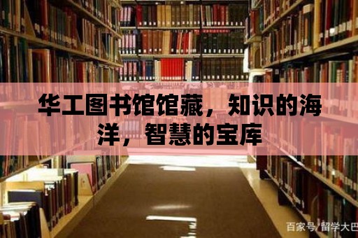 華工圖書館館藏，知識的海洋，智慧的寶庫