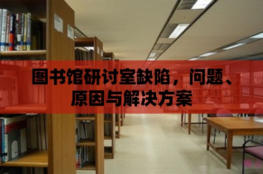 圖書館研討室缺陷，問題、原因與解決方案