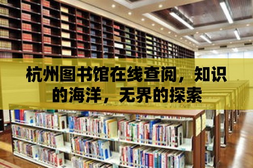 杭州圖書館在線查閱，知識的海洋，無界的探索