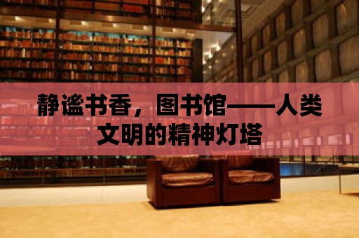 靜謐書香，圖書館——人類文明的精神燈塔