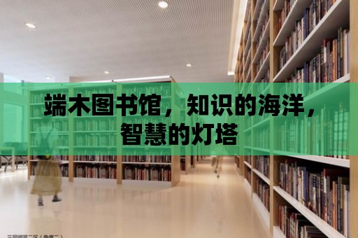 端木圖書館，知識的海洋，智慧的燈塔