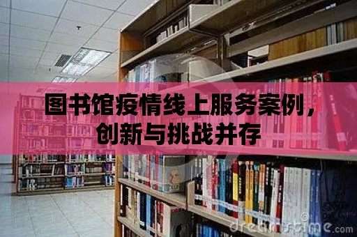 圖書館疫情線上服務案例，創新與挑戰并存