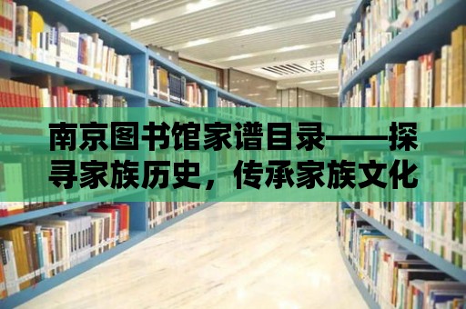 南京圖書館家譜目錄——探尋家族歷史，傳承家族文化