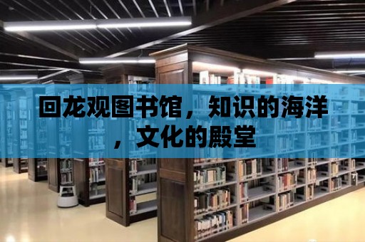 回龍觀圖書館，知識的海洋，文化的殿堂