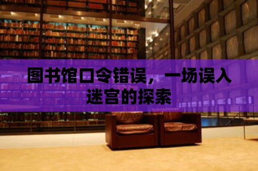 圖書(shū)館口令錯(cuò)誤，一場(chǎng)誤入迷宮的探索