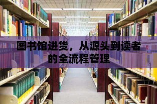 圖書館進(jìn)貨，從源頭到讀者的全流程管理