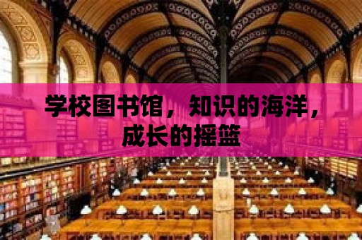 學校圖書館，知識的海洋，成長的搖籃