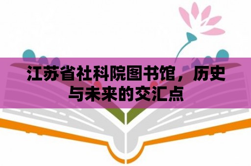 江蘇省社科院圖書館，歷史與未來的交匯點(diǎn)