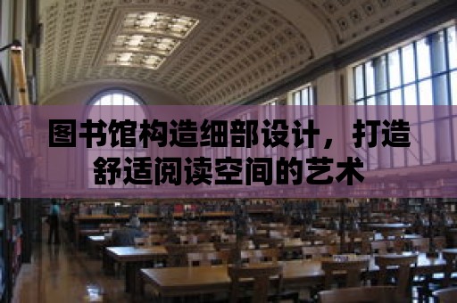 圖書館構造細部設計，打造舒適閱讀空間的藝術