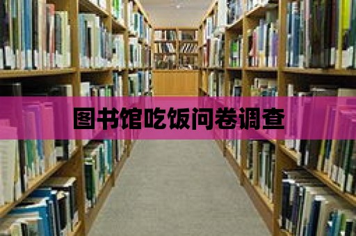 圖書館吃飯問卷調(diào)查