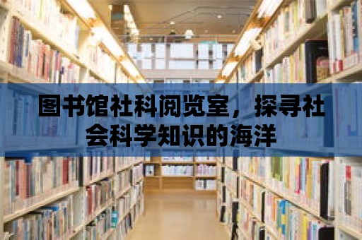 圖書館社科閱覽室，探尋社會科學知識的海洋