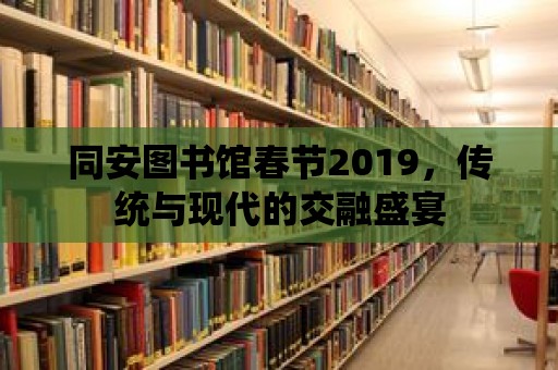 同安圖書館春節(jié)2019，傳統(tǒng)與現(xiàn)代的交融盛宴