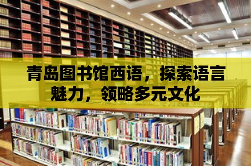 青島圖書館西語，探索語言魅力，領略多元文化