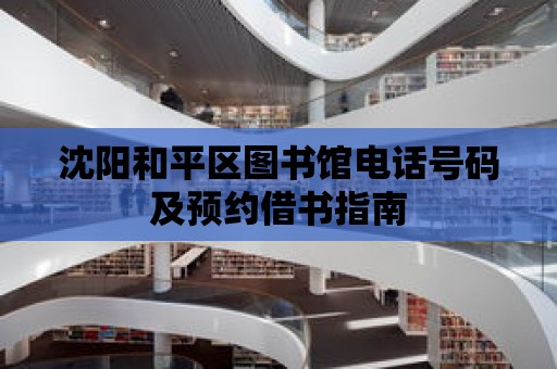 沈陽和平區圖書館電話號碼及預約借書指南