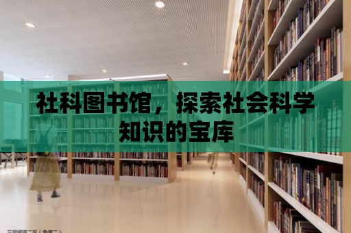 社科圖書館，探索社會科學知識的寶庫