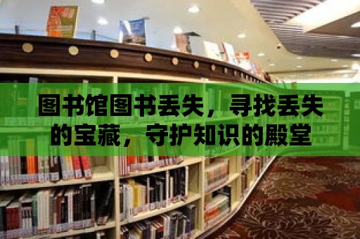 圖書館圖書丟失，尋找丟失的寶藏，守護知識的殿堂